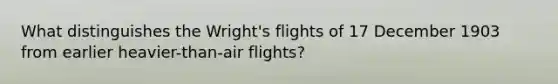 What distinguishes the Wright's flights of 17 December 1903 from earlier heavier-than-air flights?