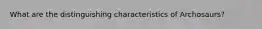 What are the distinguishing characteristics of Archosaurs?