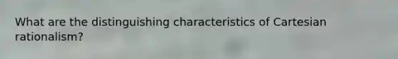 What are the distinguishing characteristics of Cartesian rationalism?