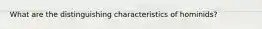 What are the distinguishing characteristics of hominids?