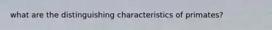 what are the distinguishing characteristics of primates?