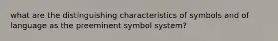 what are the distinguishing characteristics of symbols and of language as the preeminent symbol system?