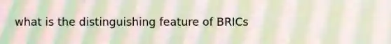 what is the distinguishing feature of BRICs