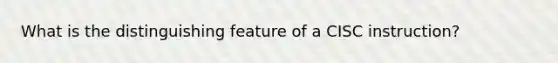 What is the distinguishing feature of a CISC instruction?