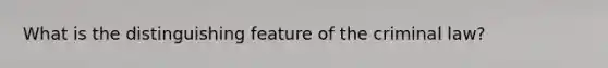 What is the distinguishing feature of the criminal law?
