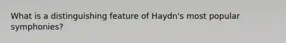 What is a distinguishing feature of Haydn's most popular symphonies?