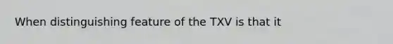 When distinguishing feature of the TXV is that it