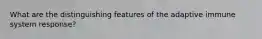 What are the distinguishing features of the adaptive immune system response?
