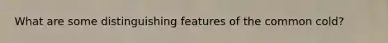 What are some distinguishing features of the common cold?