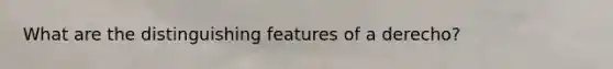 What are the distinguishing features of a derecho?