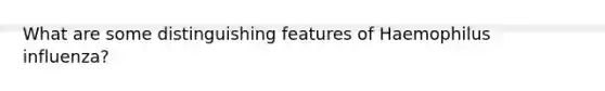 What are some distinguishing features of Haemophilus influenza?