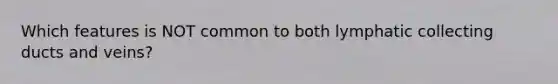 Which features is NOT common to both lymphatic collecting ducts and veins?