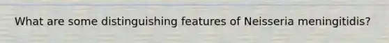 What are some distinguishing features of Neisseria meningitidis?