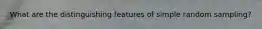 What are the distinguishing features of simple random sampling?