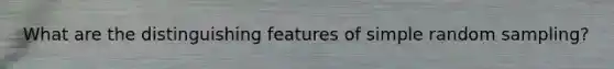 What are the distinguishing features of simple random sampling?