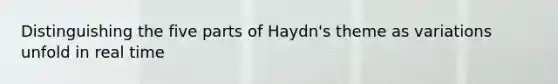 Distinguishing the five parts of Haydn's theme as variations unfold in real time