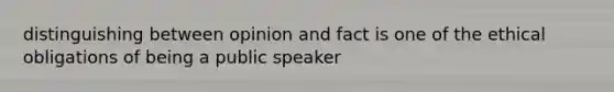 distinguishing between opinion and fact is one of the ethical obligations of being a public speaker