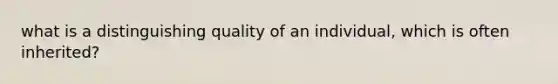 what is a distinguishing quality of an individual, which is often inherited?