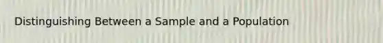 Distinguishing Between a Sample and a Population