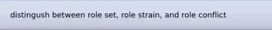 distingush between role set, role strain, and role conflict