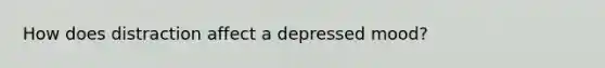 How does distraction affect a depressed mood?