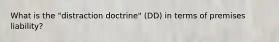 What is the "distraction doctrine" (DD) in terms of premises liability?