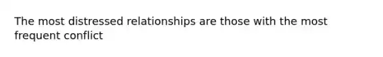 The most distressed relationships are those with the most frequent conflict