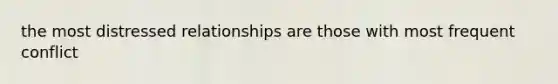 the most distressed relationships are those with most frequent conflict