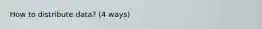 How to distribute data? (4 ways)