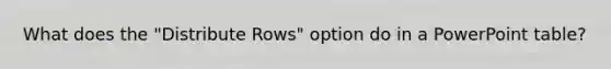 What does the "Distribute Rows" option do in a PowerPoint table?