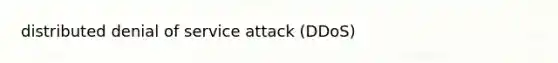 distributed denial of service attack (DDoS)