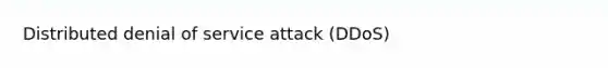 Distributed denial of service attack (DDoS)