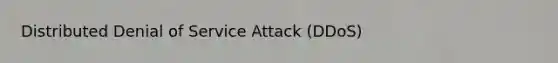 Distributed Denial of Service Attack (DDoS)