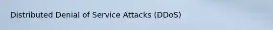 Distributed Denial of Service Attacks (DDoS)