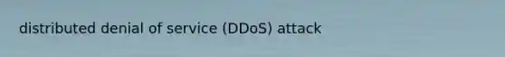 distributed denial of service (DDoS) attack