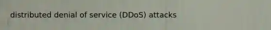 distributed denial of service (DDoS) attacks