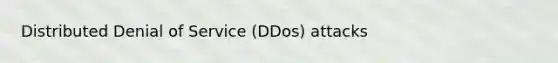 Distributed Denial of Service (DDos) attacks