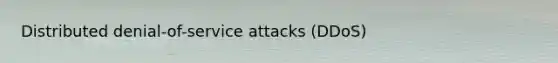 Distributed denial-of-service attacks (DDoS)