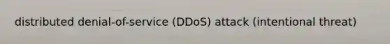 distributed denial-of-service (DDoS) attack (intentional threat)