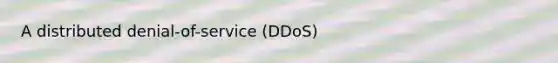 A distributed denial-of-service (DDoS)