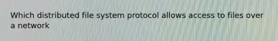 Which distributed file system protocol allows access to files over a network