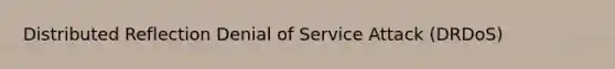 Distributed Reflection Denial of Service Attack (DRDoS)