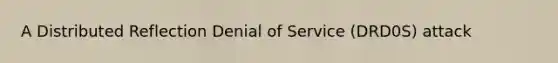 A Distributed Reflection Denial of Service (DRD0S) attack