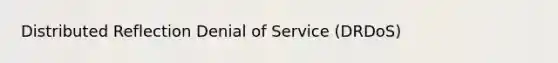 Distributed Reflection Denial of Service (DRDoS)