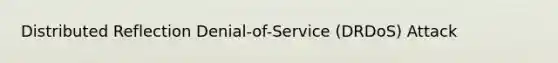 Distributed Reflection Denial-of-Service (DRDoS) Attack