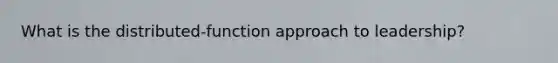 What is the distributed-function approach to leadership?