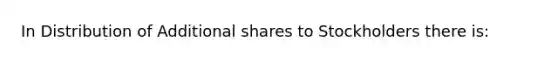 In Distribution of Additional shares to Stockholders there is: