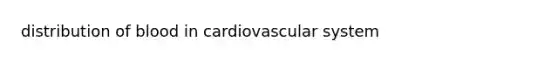 distribution of blood in cardiovascular system