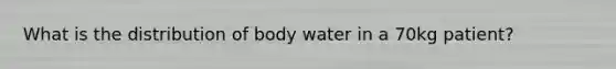 What is the distribution of body water in a 70kg patient?