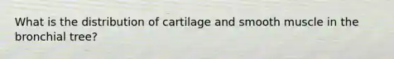 What is the distribution of cartilage and smooth muscle in the bronchial tree?